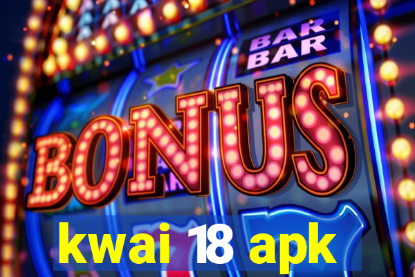 kwai 18 apk